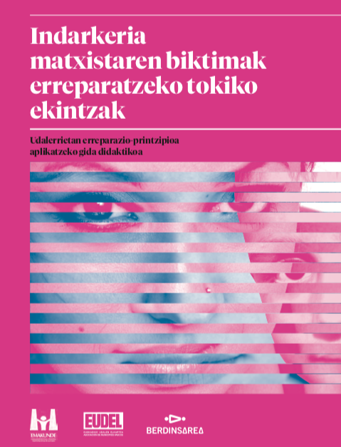 Indarkeria matxistaren biktimak erreparatzeko tokiko ekintzak. Udalerrietan erreparazio-printzipioa aplikatzeko gida didaktikoa. Emakunde, EUDEL, 2021