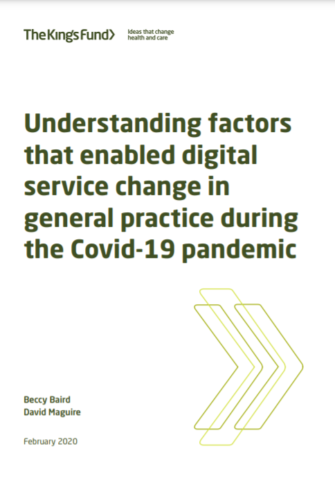 Understanding factors that enabled digital service change in general practice during the Covid-19 pandemic (The King?s Fund, 2021)