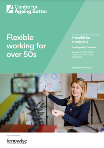 Flexible working for over 50s. A toolkit for employers (Centre for Ageing Better, 2020)