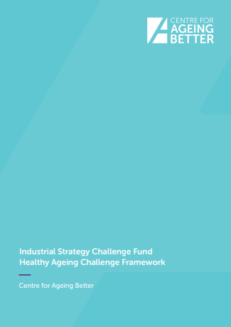 Industrial Strategy Challenge Fund Healthy Ageing Challenge Framework (Center for Ageing Better, 2019)