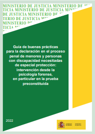 Ondorengo dokumentuaren azalaren erreprodukzio partziala Gu&iacute;a de buenas pr&aacute;cticas para la declaraci&oacute;n en el proceso penal de menores y personas con discapacidad necesitadas de especial protecci&oacute;n: intervenci&oacute;n desde la psicolog&iacute;a forense, en particular en la prueba preconstituida (Ministerio de Justicia, 2022)
