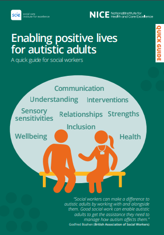 Enabling positive lives for autistic adults. A quick guide for social workers (SCIE and NICE, 2019)
