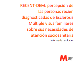 RECENT-DEM: Percepción de las personas recién diagnosticadas de Esclerosis Múltiple y sus familiares sobre sus necesidades de atención sociosanitaria. Informe de resultados