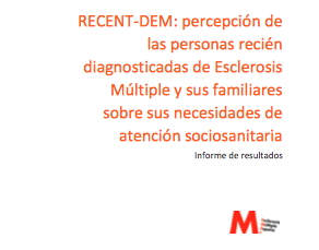 RECENT-DEM: Percepci&oacute;n de las personas reci&eacute;n diagnosticadas de Esclerosis M&uacute;ltiple y sus familiares sobre sus necesidades de atenci&oacute;n sociosanitaria. Informe de resultados