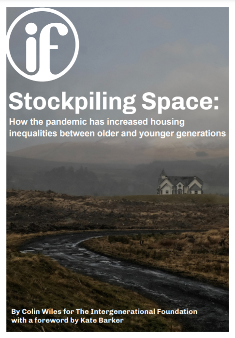 Stockpiling space. How the pandemic has increased housing inequalities between older and younger generations. (Intergenerational Foundation, 2021)