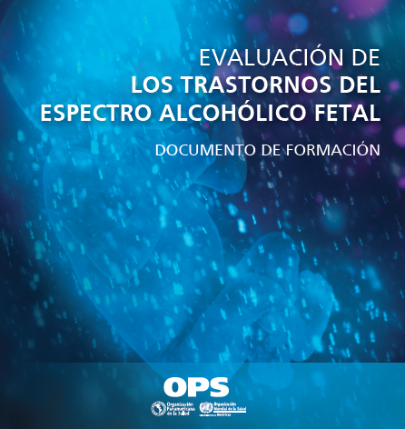 Evaluación de los trastornos del espectro alcohólico fetal. Documento de formación (Organización Panamericana de la Salud, 2020)