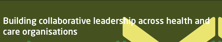 Building collaborative leadership across health and care organisations (The King's Fund)