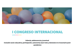 I Congreso Internacional 'Infancia, adolescencia y juventud: inclusión socio-educativa, participación, autonomía, buen trato y bienestar en el escenario post-pandémico'