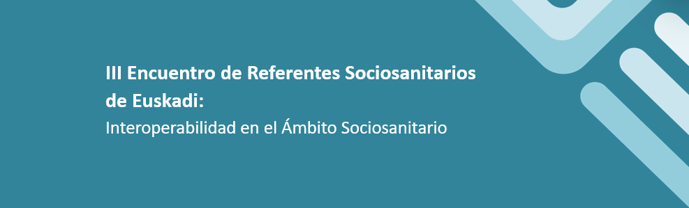 III Encuentro de Referentes Sociosanitarios de Euskadi: Interoperabilidad en el &Aacute;mbito Sociosanitario