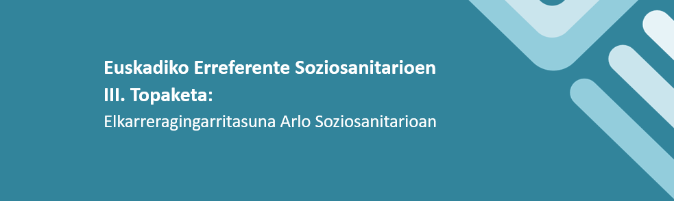 Euskadiko Erreferente Soziosanitarioen III. Topaketa: Elkarreragingarritasuna Arlo Soziosanitarioan