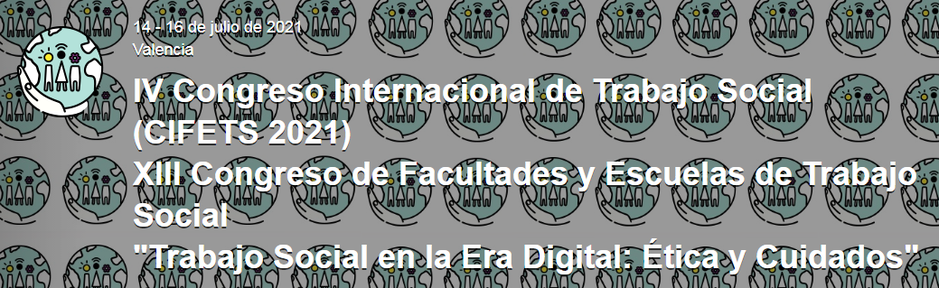 Congreso Internacional de Trabajo Social (CIFETS 2021). XIII Congreso de Facultades y Escuelas de Trabajo Social. 'Trabajo Social en la Era Digital: &Eacute;tica y Cuidados'