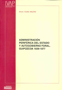 Administraci�n perif�rica del Estado y autogobierno foral. Gipuzcoa 1839-1877