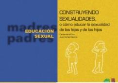 Construyendo	sexualidades,	o c&oacute;mo educar	 la sexualidad der las hijas e hijos 