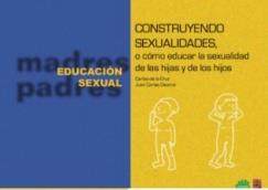 Construyendo	sexualidades,	o cómo educar	 la sexualidad der las hijas e hijos 