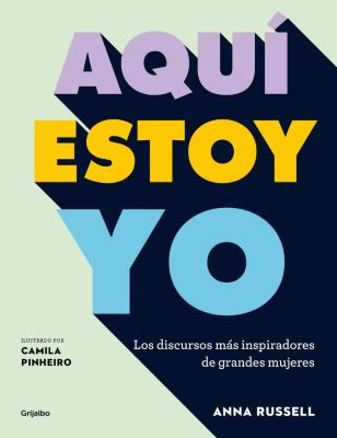 Aqu&iacute; estoy yo: los discursos m&aacute;s inspiradores de grandes mujeres