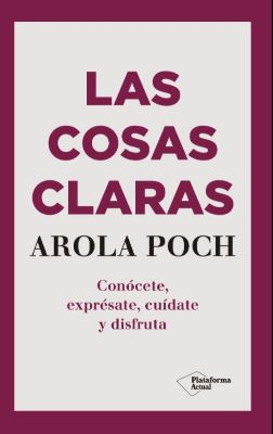 Las cosas claras: con&oacute;cete, expr&eacute;sate, cu&iacute;date y disfruta 