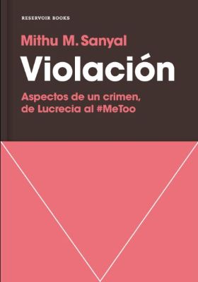 Violaci&oacute;n: aspectos de un crimen, , de Lucrecia al #MeToo 