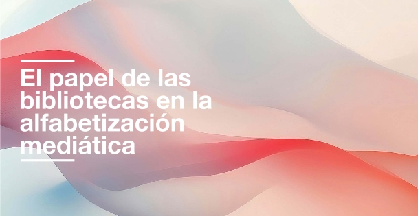 El papel de las bibliotecas en la alfabetizaci&oacute;n medi&aacute;tica