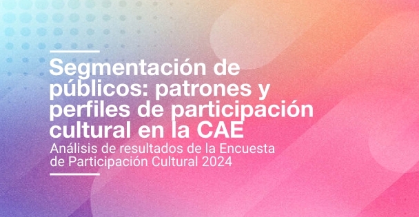 Segmentaci&oacute;n de p&uacute;blicos: patrones y perfiles de participaci&oacute;n cultural en la CAE