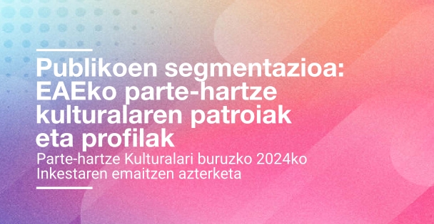 Publikoen segmentazioa: EAEko parte-hartze kulturalaren patroiak eta profilak