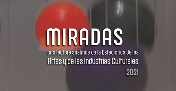 Imagen del artículo Miradas. Una lectura analítica de la Estadística de las Artes y las Industrias culturales 2021