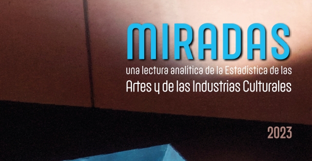 Miradas. Una lectura anal&iacute;tica de la Estad&iacute;stica de las artes y las industrias culturales 2023