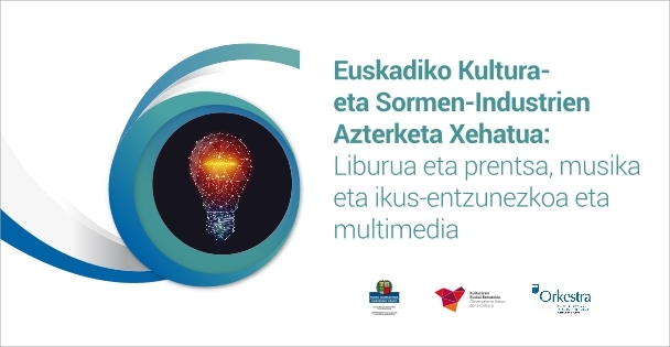 Euskadiko Kultura- eta Sormen-Industrien Azterketa Xehatua: Liburua eta prentsa, musika eta ikus-entzunezkoa eta multimedia
