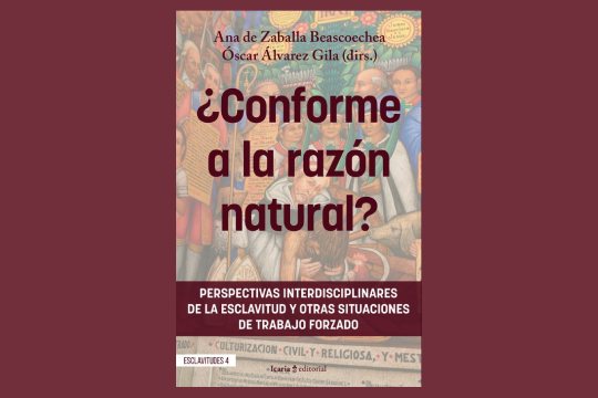 Liburu-aurkezpena: "&iquest;Conforme a la raz&oacute;n natural?  Perspectivas interdisciplinares de la esclavitud y otras situaciones de trabajo forzado" (Ana de Zaballa, &Oacute;scar &Aacute;lvarez)