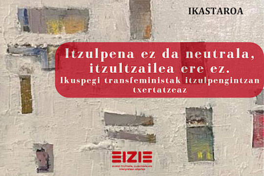 "Itzulpena ez da neutrala, itzultzailea ere ez. Ikuspegi transfeministak itzulpengintzan txertatzeaz" (San Sebasti&aacute;n)