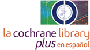 Haga clic aquí para iniciar La Cochrane Library Plus en Español - la información más fiable y completa sobre los efectos de la atención sanitaria